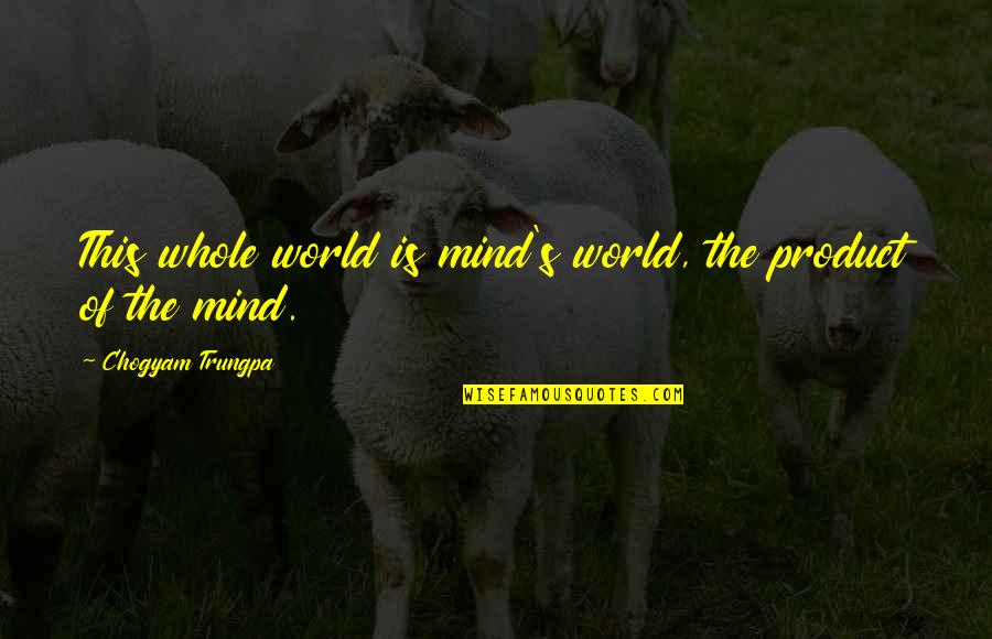 Geistliche Kirchengesange Quotes By Chogyam Trungpa: This whole world is mind's world, the product Geistliche Kirchengesange Quotes By Chogyam Trungpa: This whole world is mind's world, the product