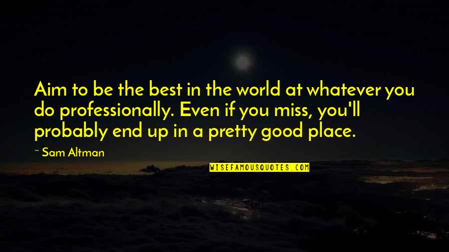 Geistliche Kirchengesange Quotes By Sam Altman: Aim to be the best in the world Geistliche Kirchengesange Quotes By Sam Altman: Aim to be the best in the world