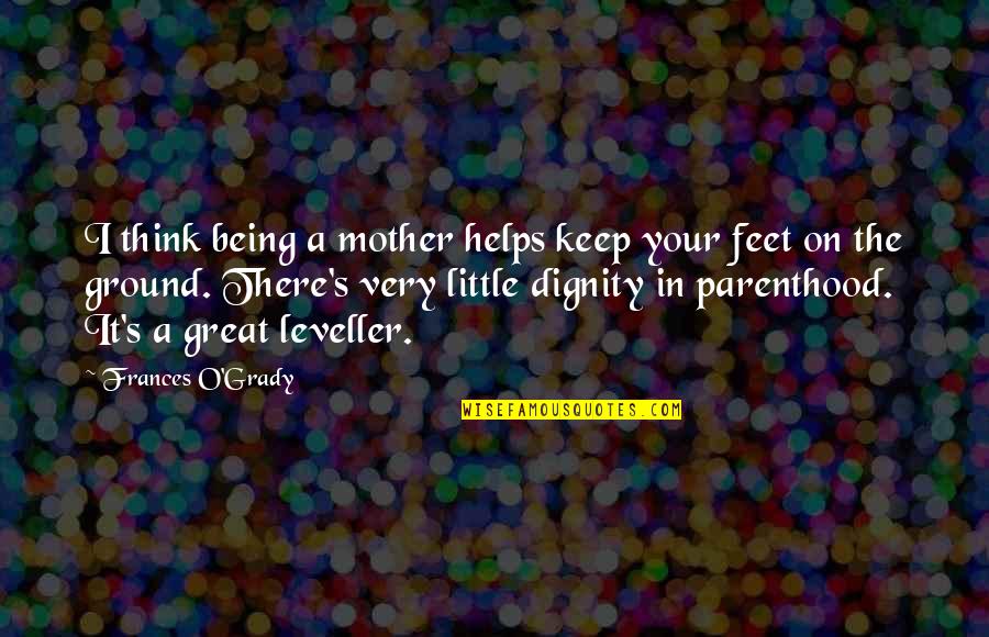 Geistliches Quotes By Frances O'Grady: I think being a mother helps keep your Geistliches Quotes By Frances O'Grady: I think being a mother helps keep your