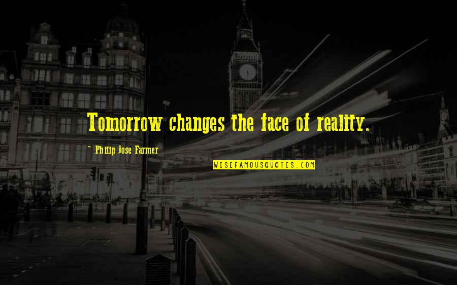 Geiszler Architects Quotes By Philip Jose Farmer: Tomorrow changes the face of reality.