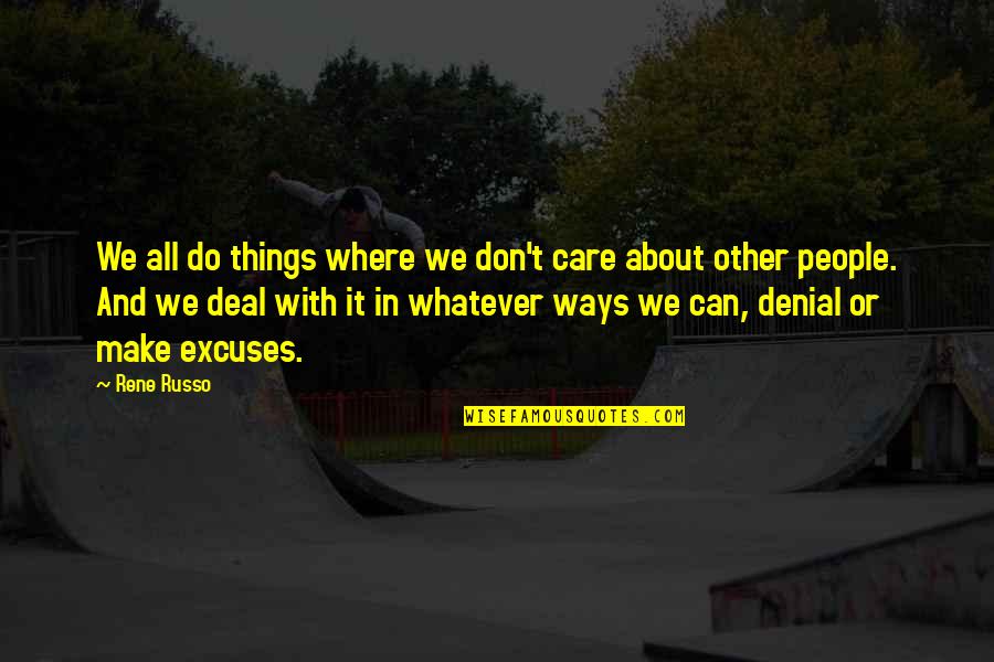 Geitner Givnish Funeral Philadelphia Quotes By Rene Russo: We all do things where we don't care Geitner Givnish Funeral Philadelphia Quotes By Rene Russo: We all do things where we don't care