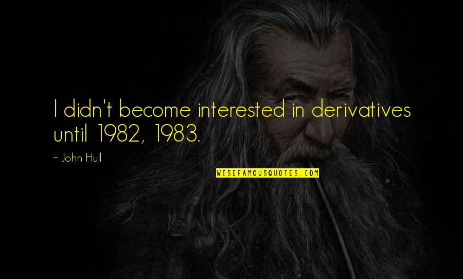 Geitonas Mail Quotes By John Hull: I didn't become interested in derivatives until 1982,