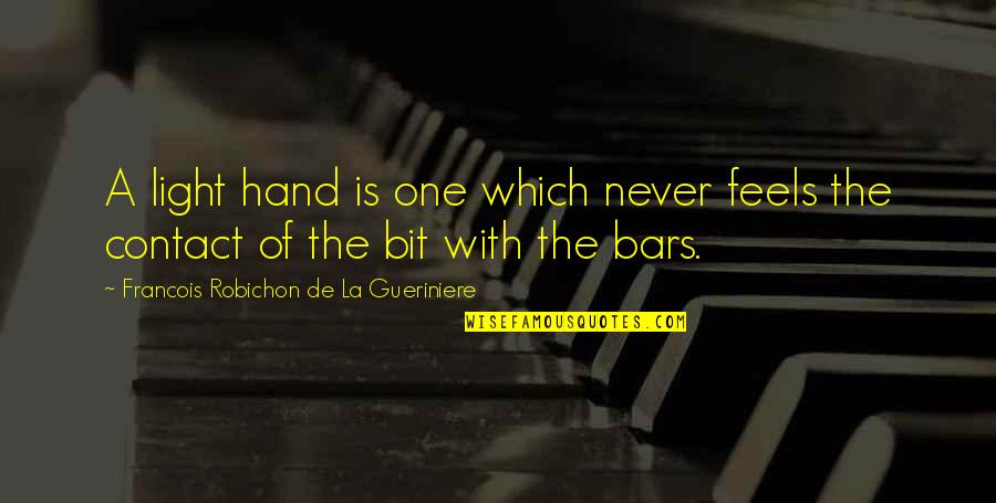 Gejas Cafe Quotes By Francois Robichon De La Gueriniere: A light hand is one which never feels Gejas Cafe Quotes By Francois Robichon De La Gueriniere: A light hand is one which never feels