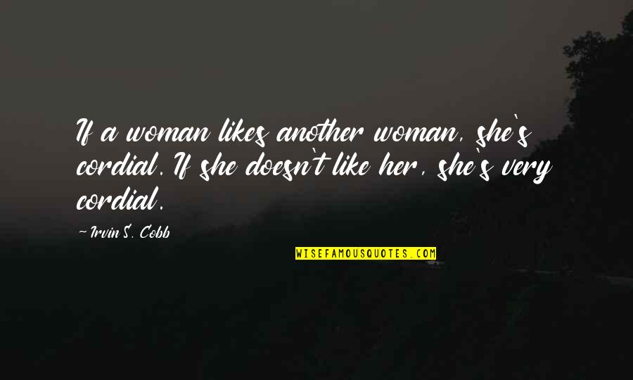 Gejas Cafe Quotes By Irvin S. Cobb: If a woman likes another woman, she's cordial.