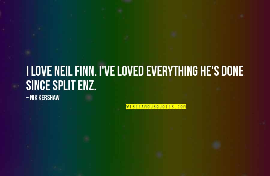 Gejas Cafe Quotes By Nik Kershaw: I love Neil Finn. I've loved everything he's
