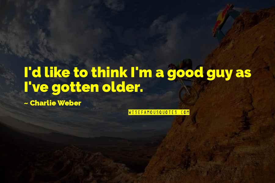 Gejolak Cinta Quotes By Charlie Weber: I'd like to think I'm a good guy Gejolak Cinta Quotes By Charlie Weber: I'd like to think I'm a good guy