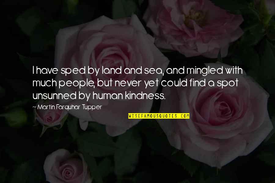 Gekent Quotes By Martin Farquhar Tupper: I have sped by land and sea, and Gekent Quotes By Martin Farquhar Tupper: I have sped by land and sea, and