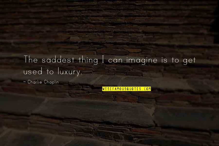 Gekke Quotes By Charlie Chaplin: The saddest thing I can imagine is to