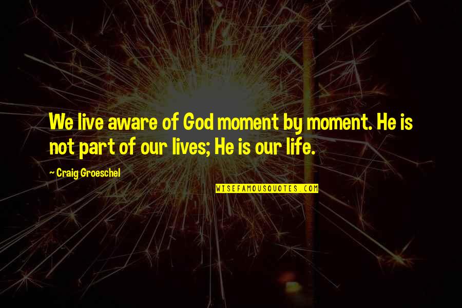 Gekko Quotes By Craig Groeschel: We live aware of God moment by moment.