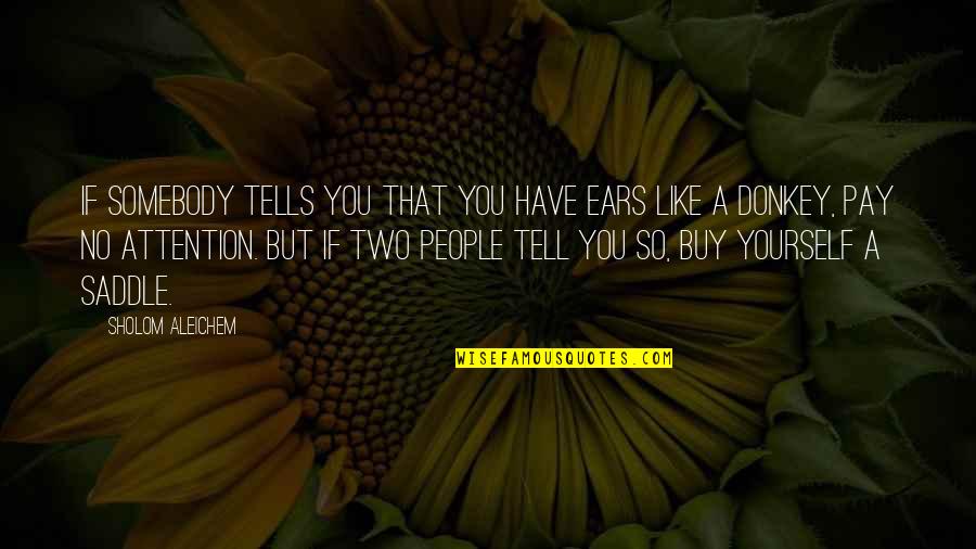 Gekko Quotes By Sholom Aleichem: If somebody tells you that you have ears