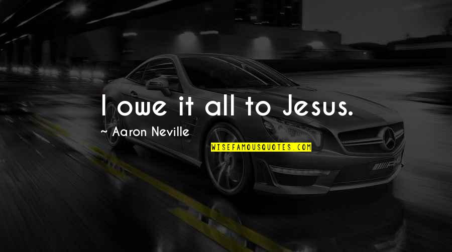 Gekleurd Glas Quotes By Aaron Neville: I owe it all to Jesus. Gekleurd Glas Quotes By Aaron Neville: I owe it all to Jesus.