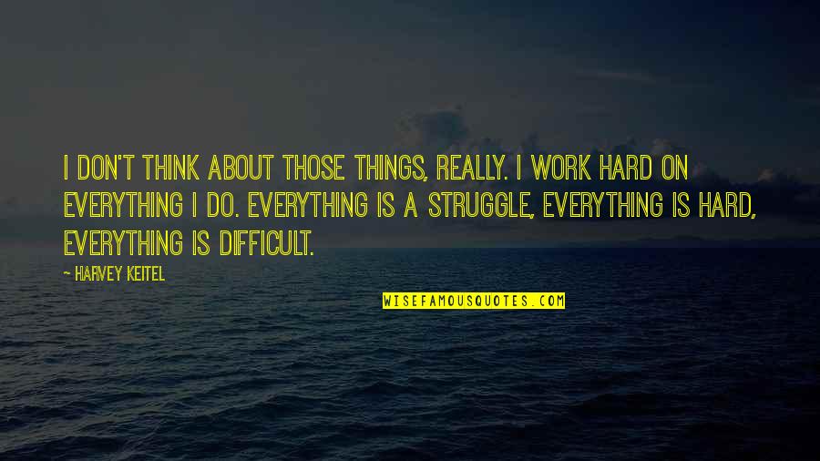 Gekleurd Glas Quotes By Harvey Keitel: I don't think about those things, really. I