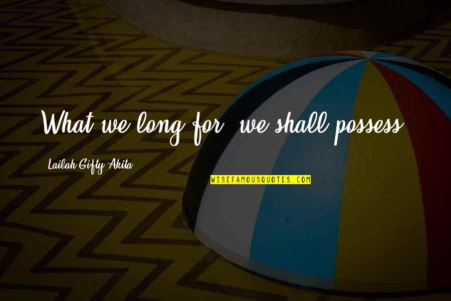 Gekleurd Zand Quotes By Lailah Gifty Akita: What we long for, we shall possess.