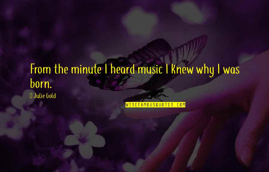 Geko Usg Quotes By Julie Gold: From the minute I heard music I knew