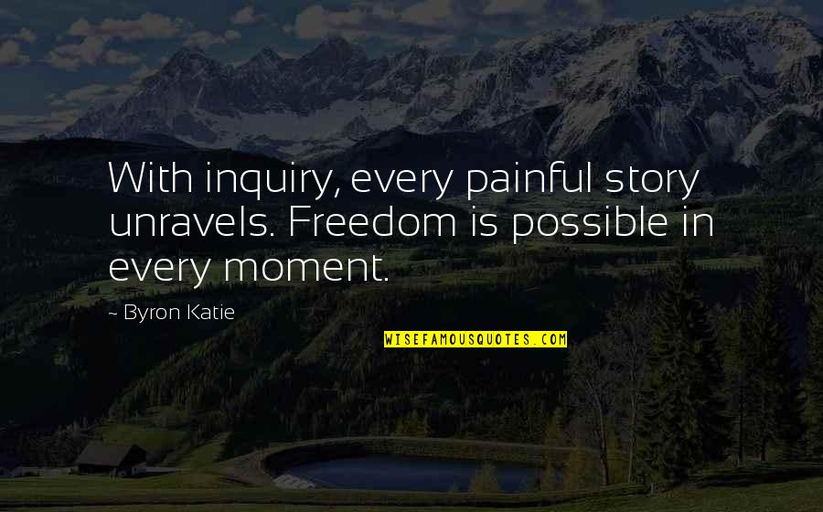 Gekoski Quotes By Byron Katie: With inquiry, every painful story unravels. Freedom is
