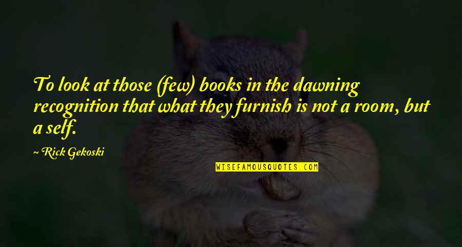 Gekoski Quotes By Rick Gekoski: To look at those (few) books in the Gekoski Quotes By Rick Gekoski: To look at those (few) books in the