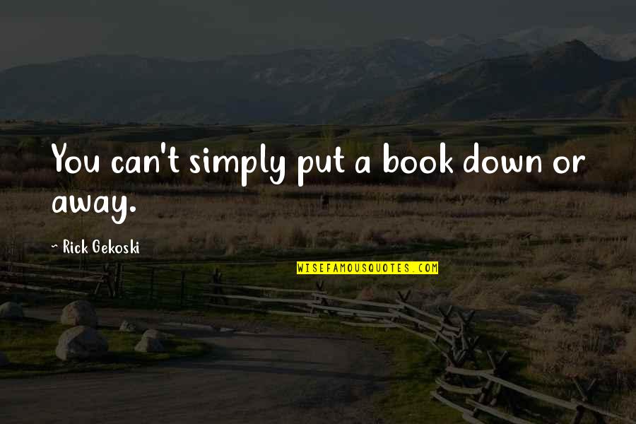 Gekoski Quotes By Rick Gekoski: You can't simply put a book down or Gekoski Quotes By Rick Gekoski: You can't simply put a book down or