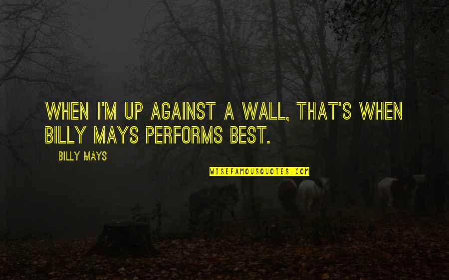 Gekreuzte Braut Quotes By Billy Mays: When I'm up against a wall, that's when