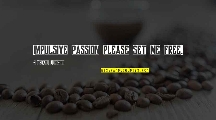 Gekreuzte Finger Quotes By Delano Johnson: Impulsive passion please set me free.