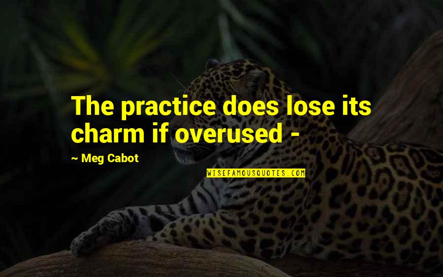 Gekwetst Voelen Quotes By Meg Cabot: The practice does lose its charm if overused