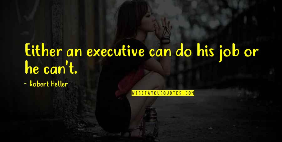 Gekwetst Voelen Quotes By Robert Heller: Either an executive can do his job or