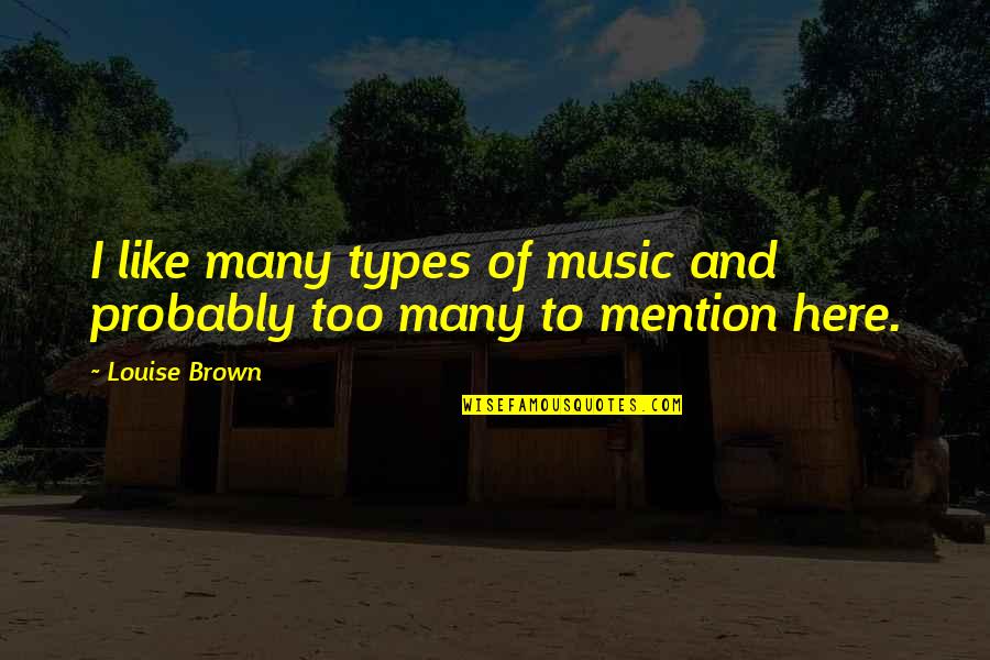 Gel Ielts Quotes By Louise Brown: I like many types of music and probably