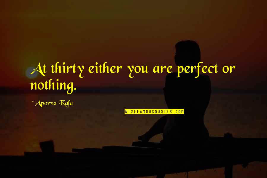 Gelan Maxwell Quotes By Aporva Kala: At thirty either you are perfect or nothing.