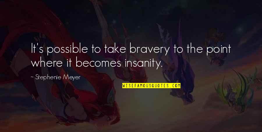 Gelasio Salazar Quotes By Stephenie Meyer: It's possible to take bravery to the point