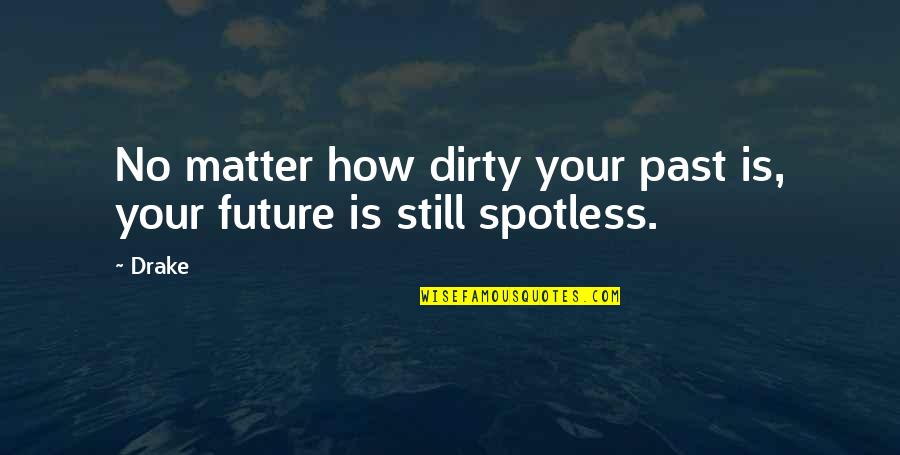 Gelateria Dei Quotes By Drake: No matter how dirty your past is, your
