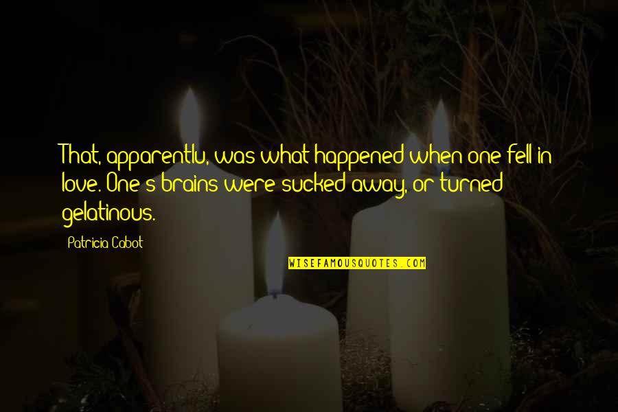 Gelatinous Quotes By Patricia Cabot: That, apparentlu, was what happened when one fell