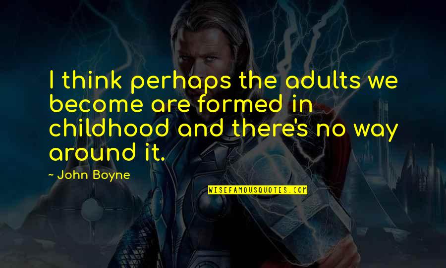 Gelbard Md Quotes By John Boyne: I think perhaps the adults we become are