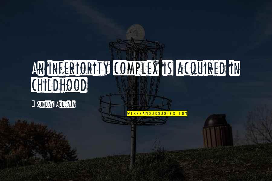 Gelbard Md Quotes By Sunday Adelaja: An inferiority complex is acquired in childhood