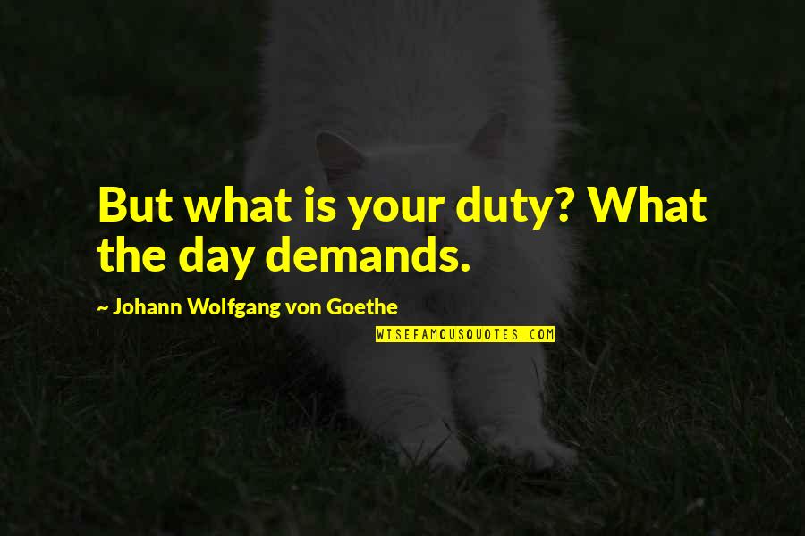 Gelbard Peyronies Quotes By Johann Wolfgang Von Goethe: But what is your duty? What the day