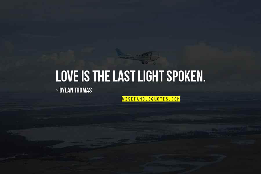 Gelberg Santa Barbara Quotes By Dylan Thomas: Love is the last light spoken.