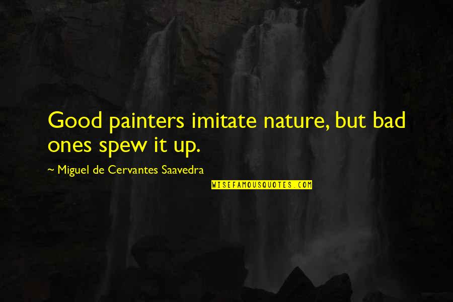 Gelbert Minamoto Quotes By Miguel De Cervantes Saavedra: Good painters imitate nature, but bad ones spew Gelbert Minamoto Quotes By Miguel De Cervantes Saavedra: Good painters imitate nature, but bad ones spew