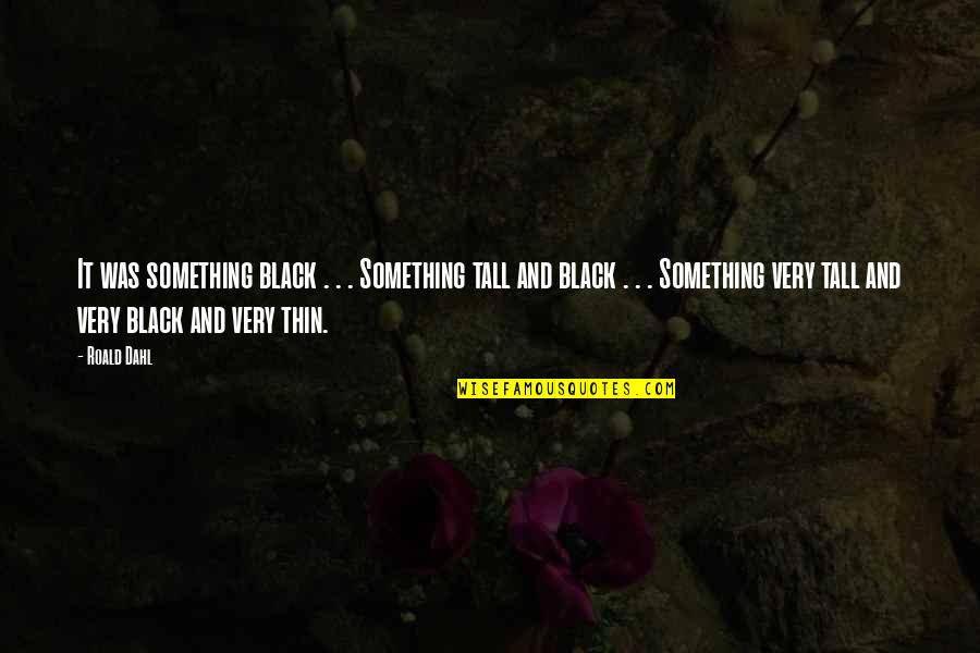 Gelbert Puerto Quotes By Roald Dahl: It was something black . . . Something