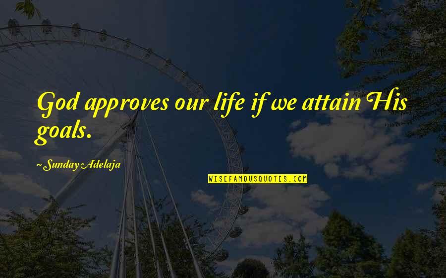 Gelbert Puerto Quotes By Sunday Adelaja: God approves our life if we attain His