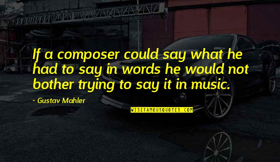 Gelbmann Kft Quotes By Gustav Mahler: If a composer could say what he had