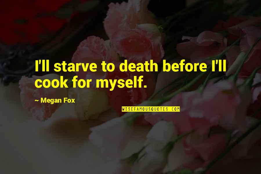 Gelbmann Podiatry Quotes By Megan Fox: I'll starve to death before I'll cook for