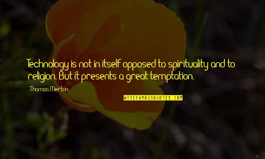 Gelderen Elisabeth Quotes By Thomas Merton: Technology is not in itself opposed to spirituality