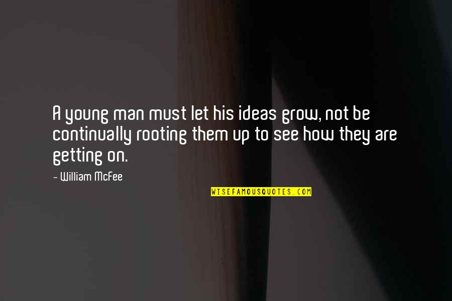 Gelderen Elisabeth Quotes By William McFee: A young man must let his ideas grow, Gelderen Elisabeth Quotes By William McFee: A young man must let his ideas grow,