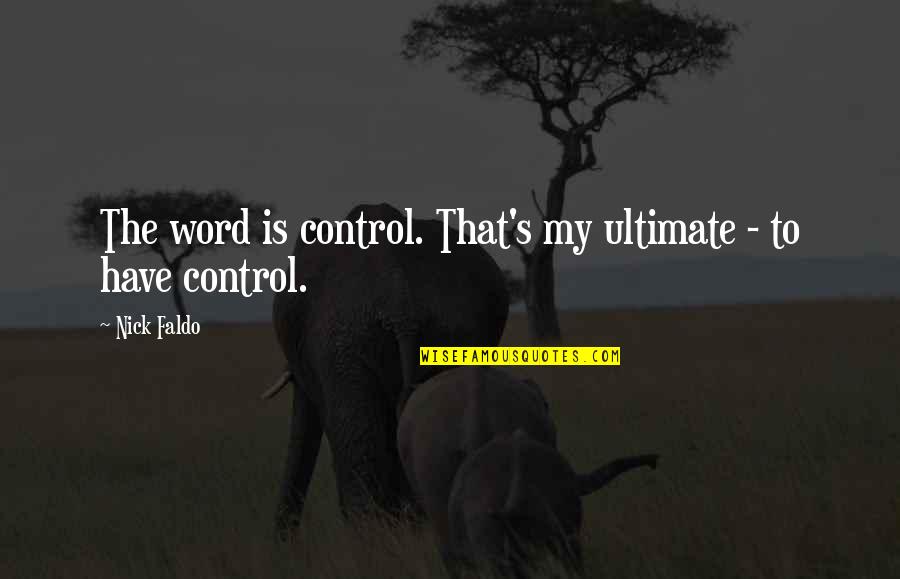 Gelderland Horse Quotes By Nick Faldo: The word is control. That's my ultimate -