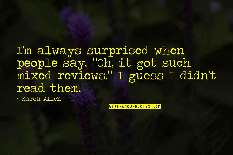 Gelderloos Family Quotes By Karen Allen: I'm always surprised when people say, "Oh, it