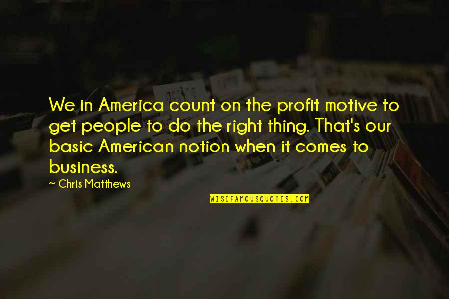 Gelderman Abbotsford Quotes By Chris Matthews: We in America count on the profit motive Gelderman Abbotsford Quotes By Chris Matthews: We in America count on the profit motive