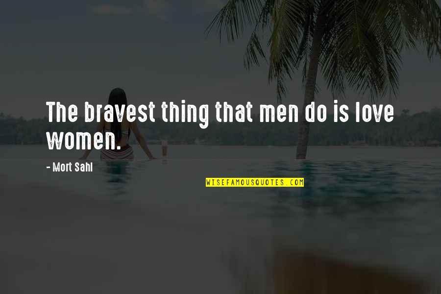 Gelderman Abbotsford Quotes By Mort Sahl: The bravest thing that men do is love Gelderman Abbotsford Quotes By Mort Sahl: The bravest thing that men do is love