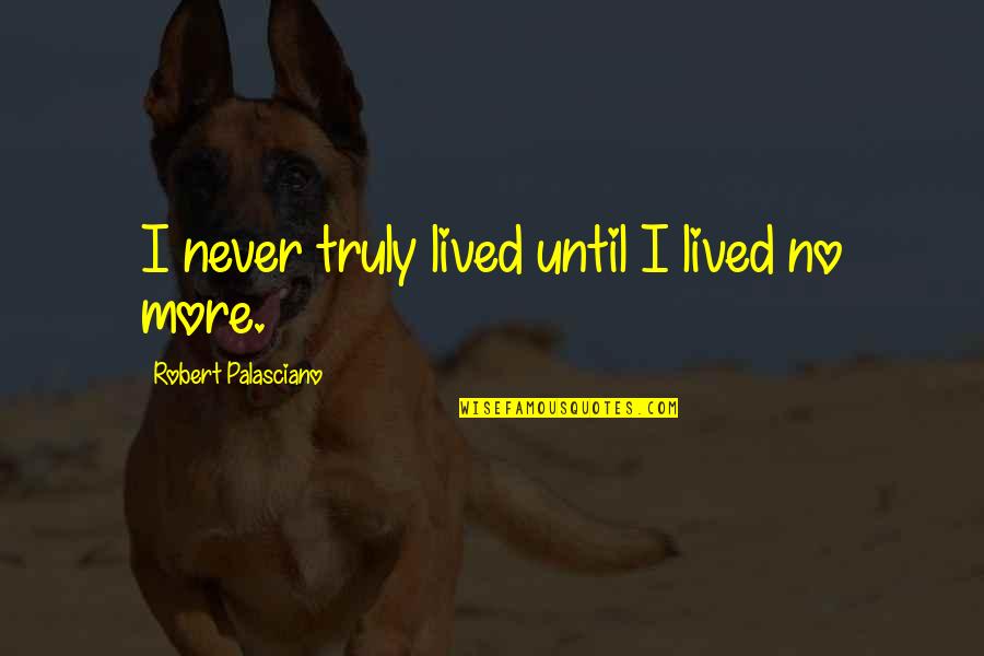 Geldermann Chicago Quotes By Robert Palasciano: I never truly lived until I lived no