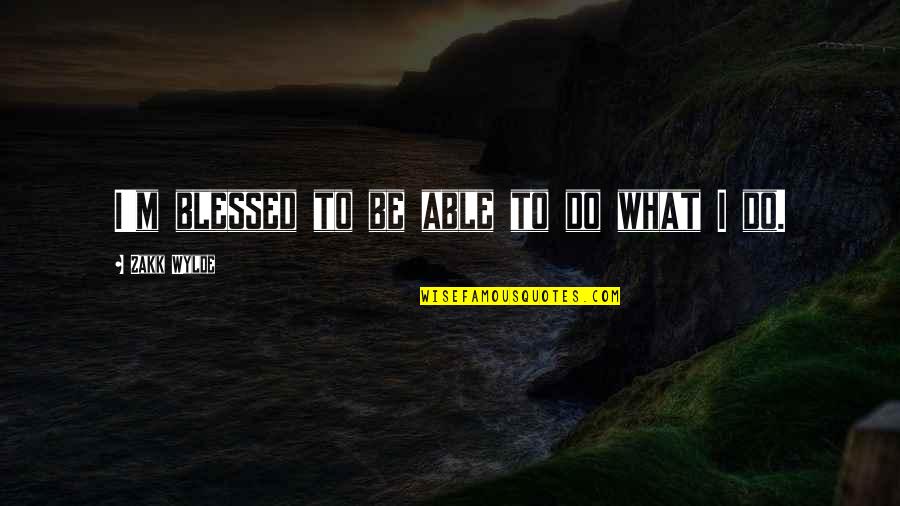 Geldermann Chicago Quotes By Zakk Wylde: I'm blessed to be able to do what