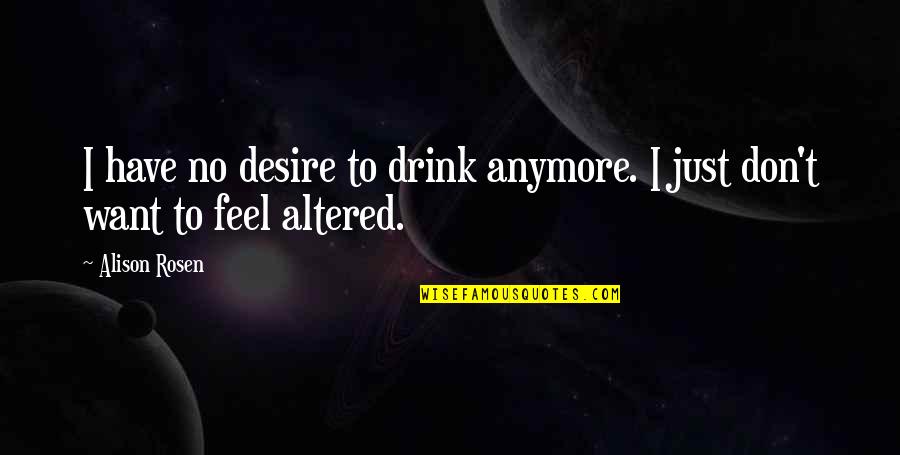 Geldeston Quotes By Alison Rosen: I have no desire to drink anymore. I