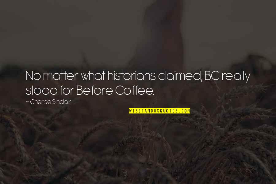 Geldeston Quotes By Cherise Sinclair: No matter what historians claimed, BC really stood Geldeston Quotes By Cherise Sinclair: No matter what historians claimed, BC really stood