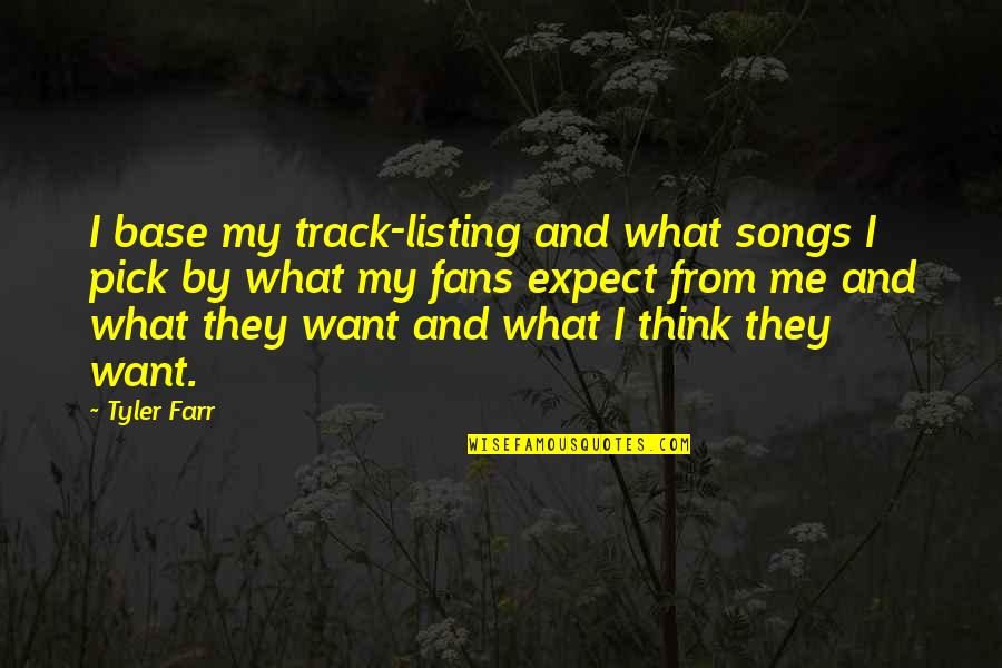 Geldeston Quotes By Tyler Farr: I base my track-listing and what songs I Geldeston Quotes By Tyler Farr: I base my track-listing and what songs I